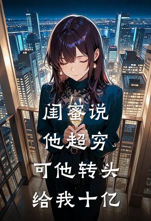 闺蜜说他超穷，可他转头给我十亿